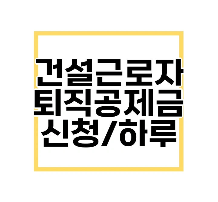 건설근로자 퇴직공제금 신청/하루