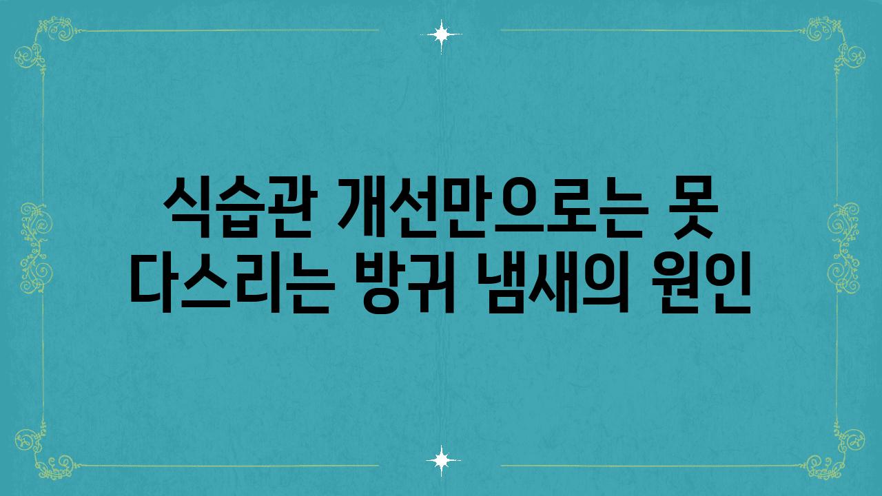 식습관 개선만으로는 못 다스리는 방귀 냄새의 원인