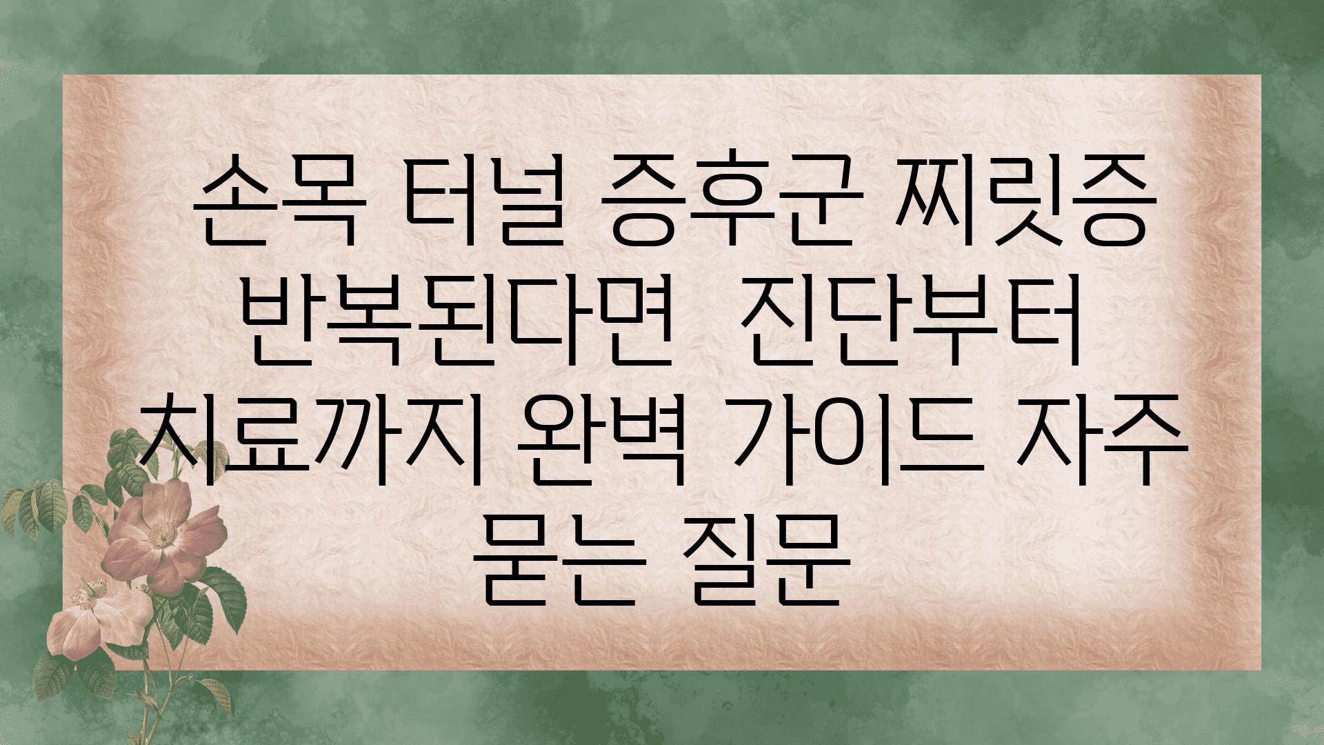  손목 터널 증후군 찌릿증 반복된다면  진단부터 치료까지 완벽 설명서 자주 묻는 질문