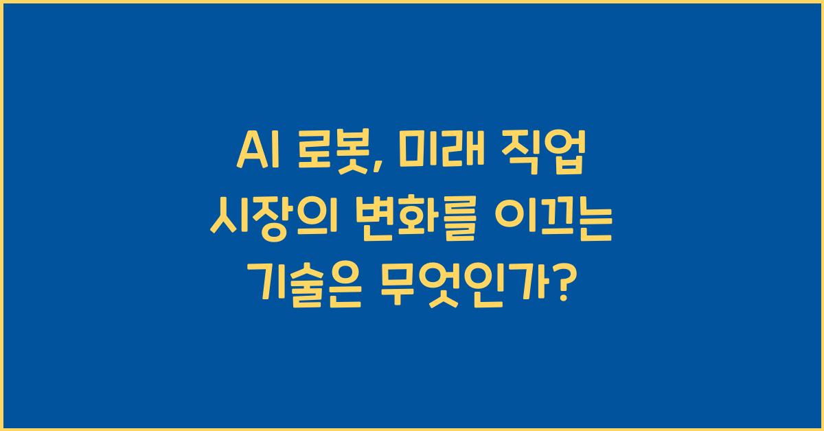 AI 로봇, 미래 직업 시장의 변화를 이끄는 기술