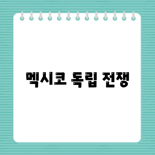 멕시코 독립 전쟁, 자유를 향한 열정과 그 영웅들의 감동적인 이야기