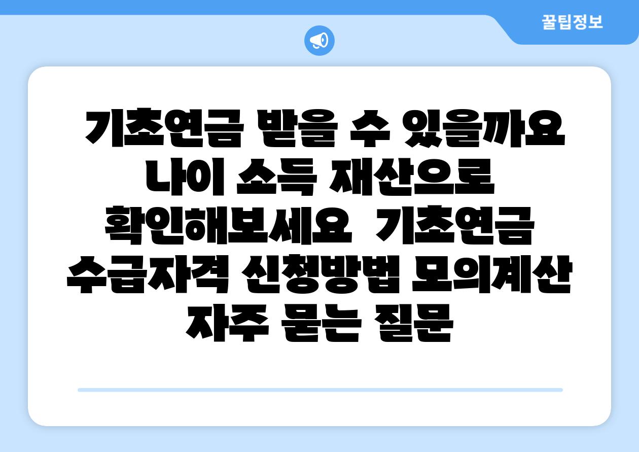 기초연금 받을 수 있을까요 나이 소득 재산으로 알아보세요 기초연금 수급자격 신청방법 모의계산 자주 묻는 질문