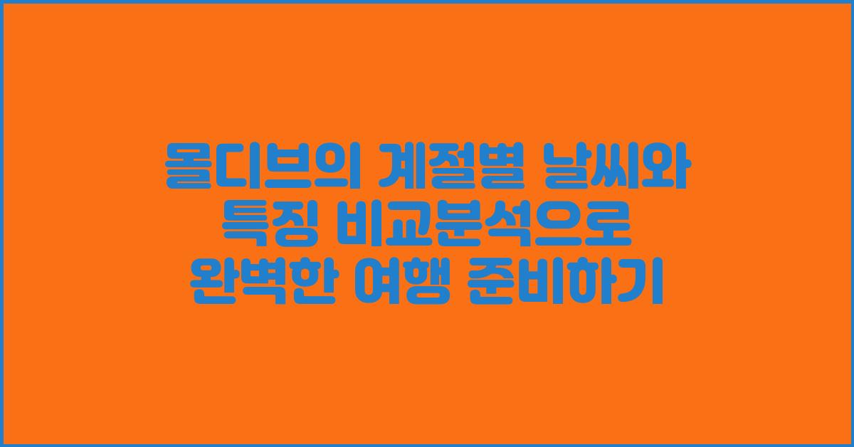 몰디브의 계절별 날씨와 특징 비교분석