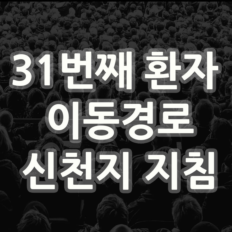  31번째 확진자 이동 경로 와 신천지 활동 지침