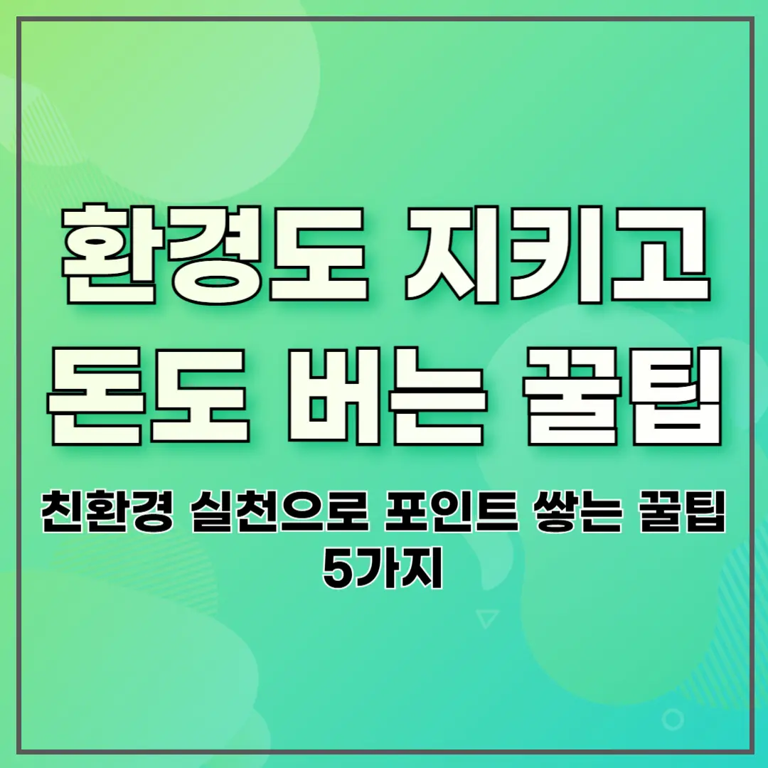 환경도 지키고 돈도 버는 꿀팁 ❘ 친환경 실천으로 포인트 쌓는 꿀팁 5가지