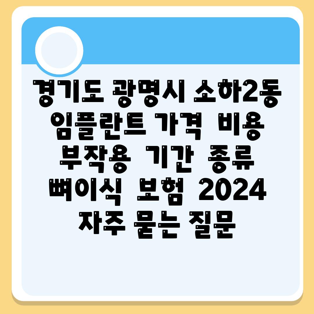 경기도 광명시 소하2동 임플란트 가격  비용  부작용  날짜  종류  뼈이식  보험  2024 자주 묻는 질문