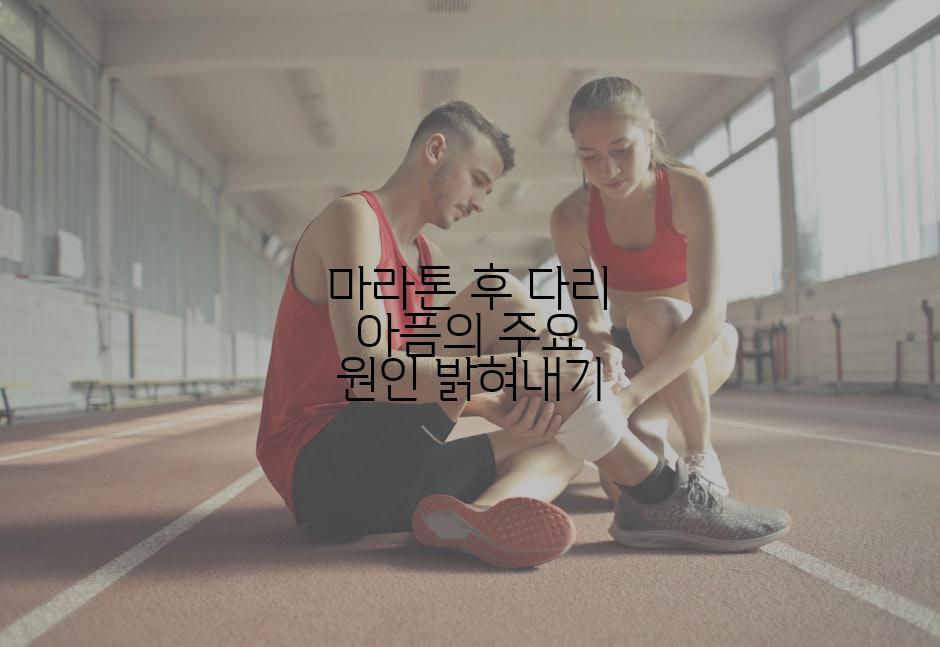 마라톤 후 다리 아픔의 주요 원인 밝혀내기