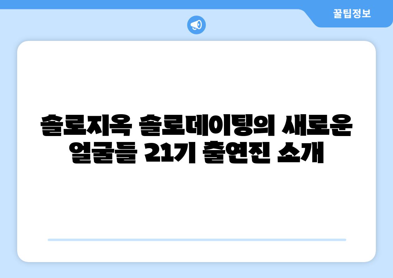 솔로지옥 솔로데이팅의 새로운 얼굴들 21기 출연진 소개