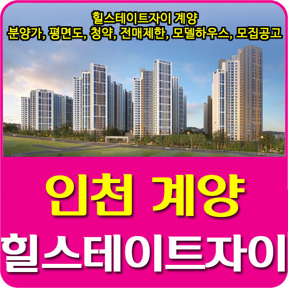  힐스테이트자이 계양 분양가 및 평면도, 청약, 전매제한, 모델하우스, 모집공고 안내