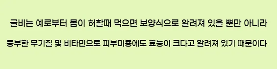  굴비는 예로부터 몸이 허할때 먹으면 보양식으로 알려져 있을 뿐만 아니라 풍부한 무기질 및 비타민으로 피부미용에도 효능이 크다고 알려져 있기 때문이다