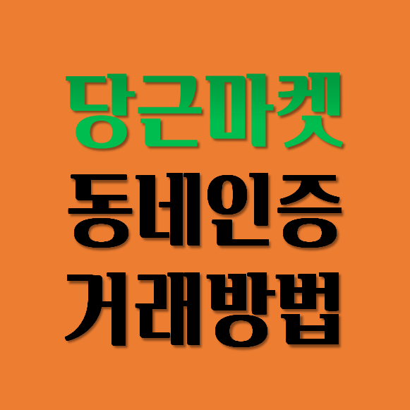  당근마켓 동네인증과 거래 방법은?