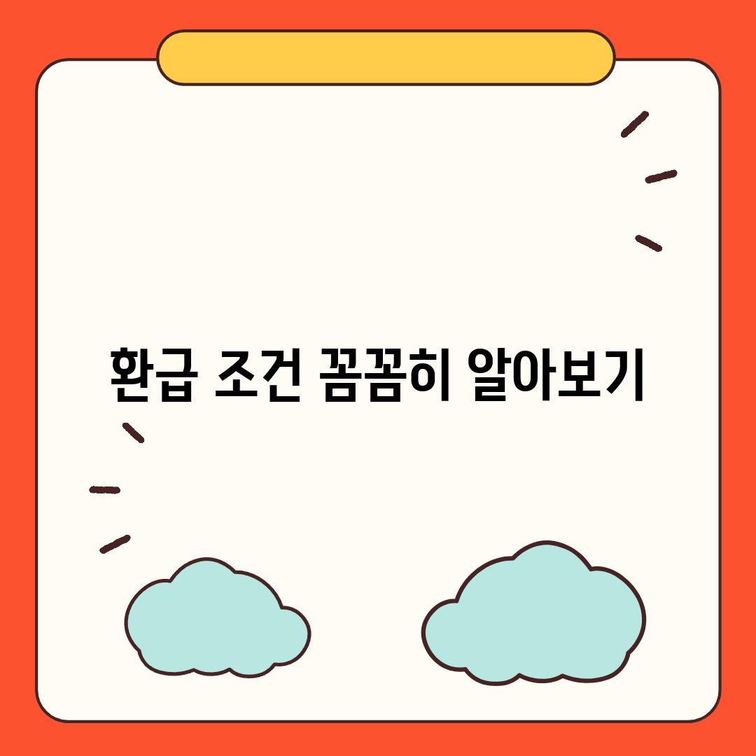 환급 조건, 꼼꼼히 알아보기