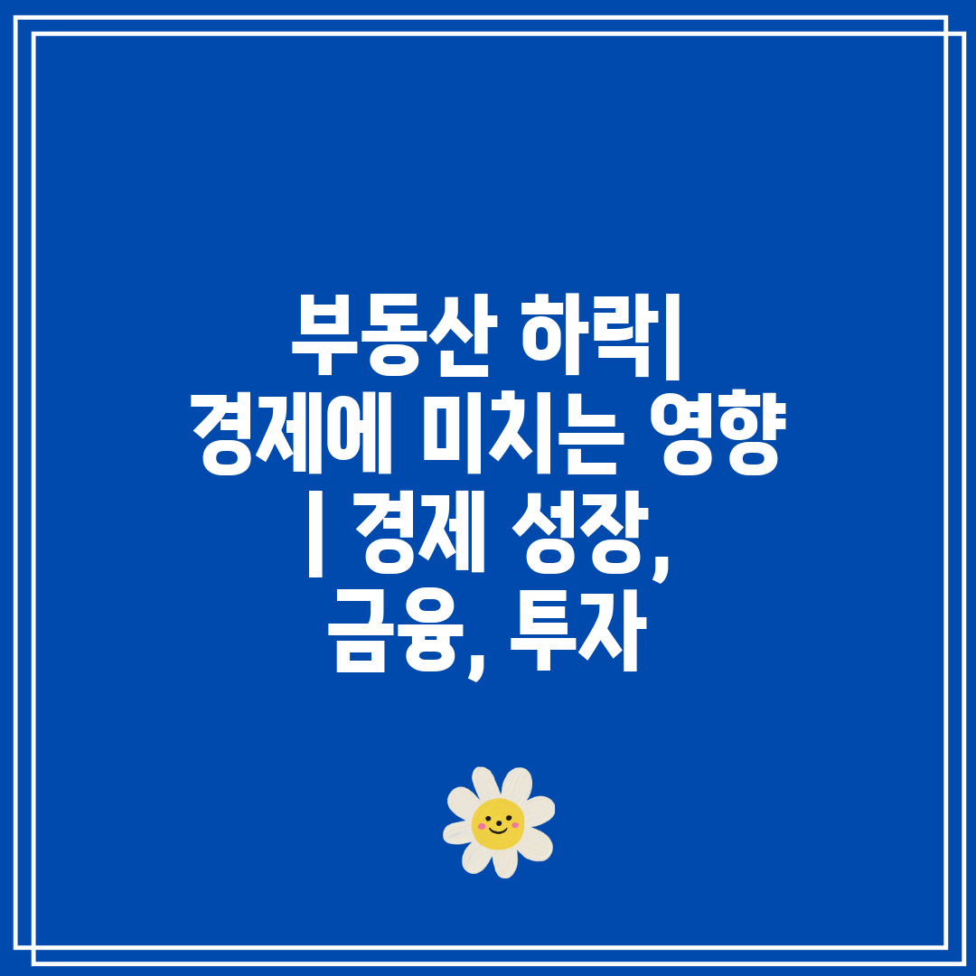 부동산 하락 경제에 미치는 영향  경제 성장, 금융, 