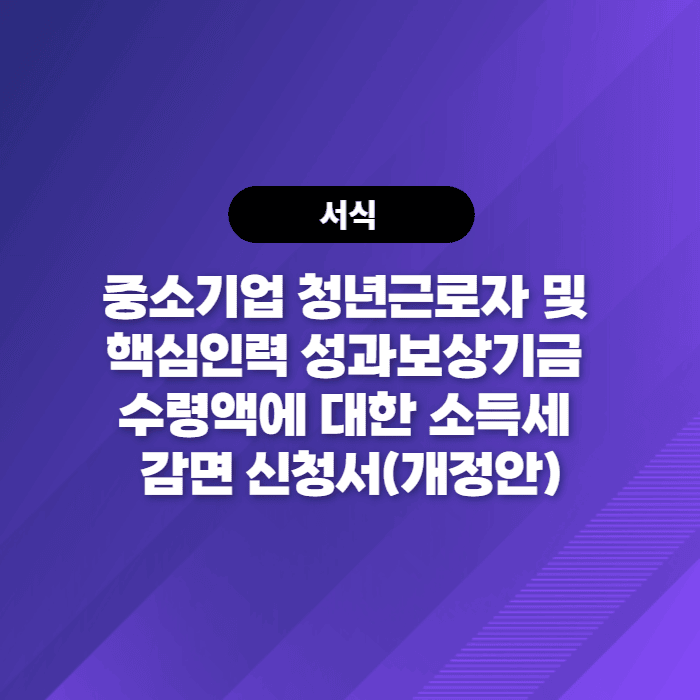  중소기업 청년근로자 및 핵심인력 성과보상기금 수령액에 대한 소득세 감면 신청서(개정안) - 국세청 연말정산자료