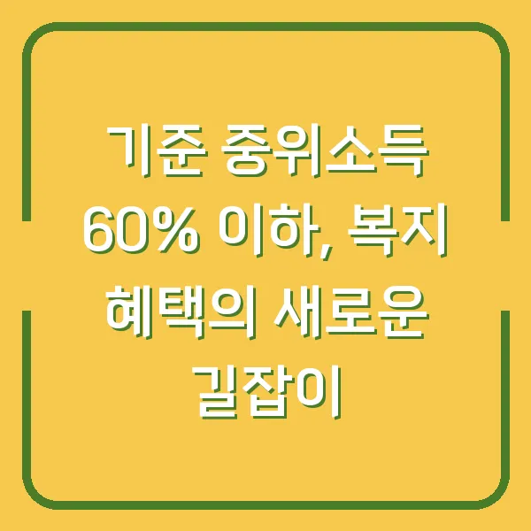 기준 중위소득 60% 이하, 복지 혜택의 새로운 길잡이