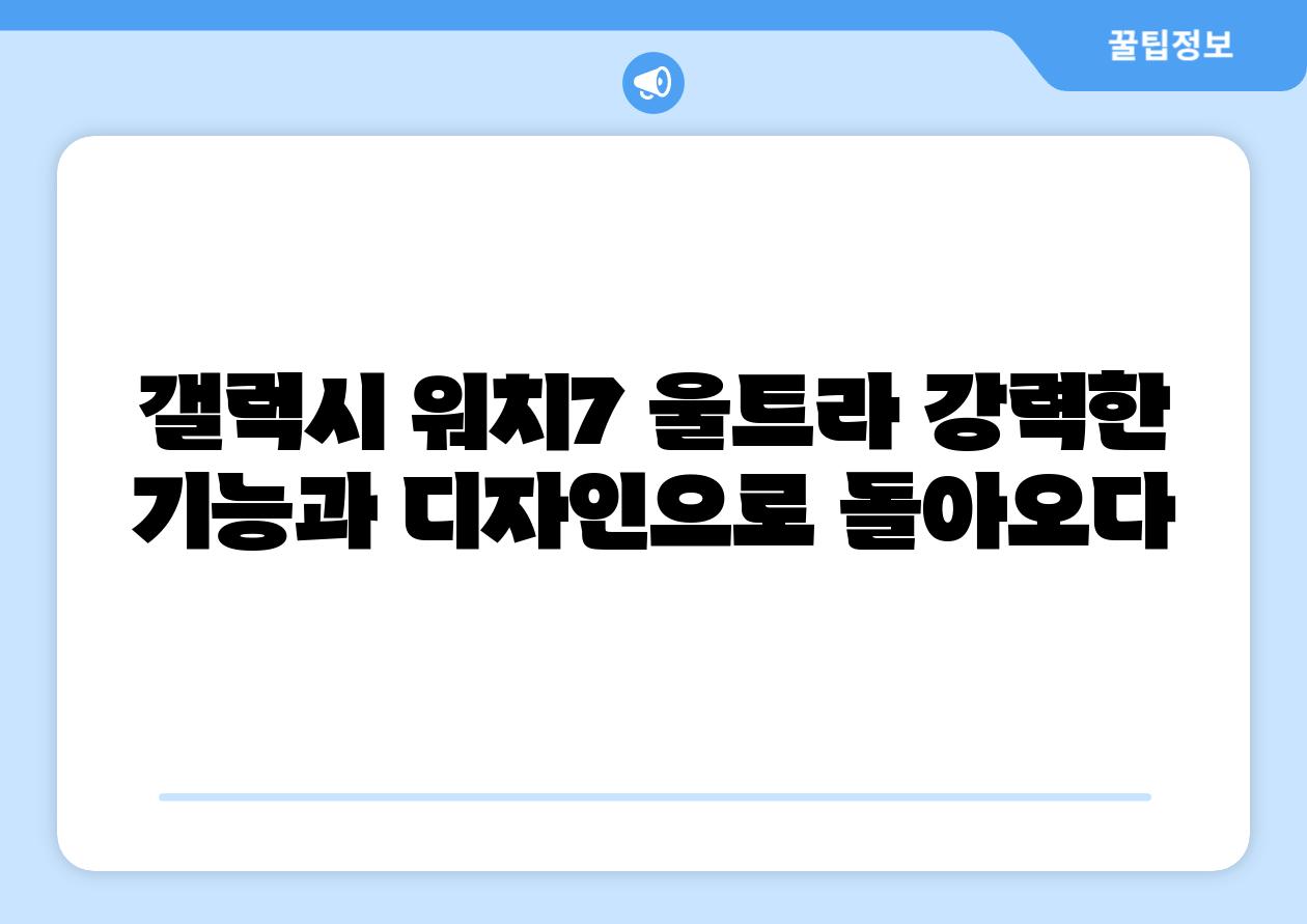 갤럭시 워치7 울트라 강력한 기능과 디자인으로 돌아오다