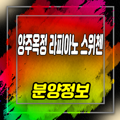  양주타운하우스 옥정지구 라피아노 스위첸 잔여세대 선착순 호실지정 분양가격 문