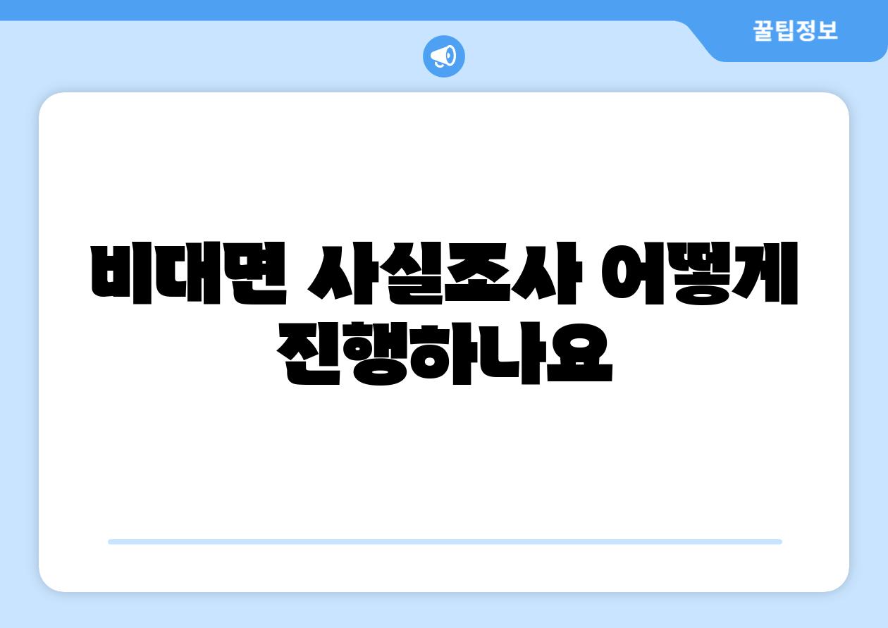 비대면 사실조사 어떻게 진행하나요