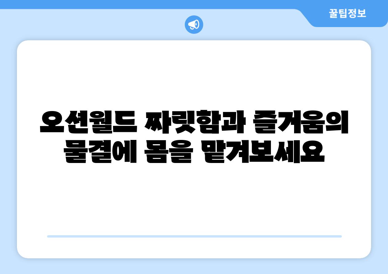 오션월드 짜릿함과 즐거움의 물결에 몸을 맡겨보세요