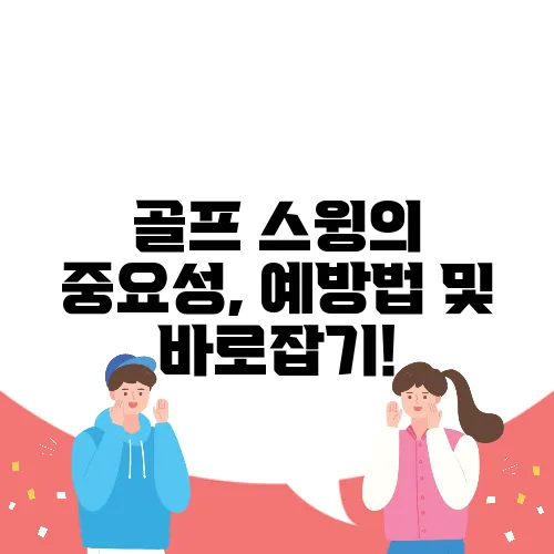 골프 스윙의 중요성, 예방법 및 바로잡기!
