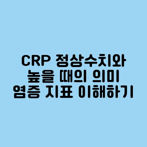 CRP 정상수치와 높을 때의 의미 염증 지표 이해하기