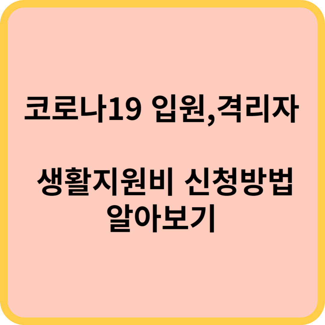 코로나19 입원&#44;격리자 생활지원비 신청방법(신청방법&#44;자격&#44;신청서류&#44;신청기간) 알아보기