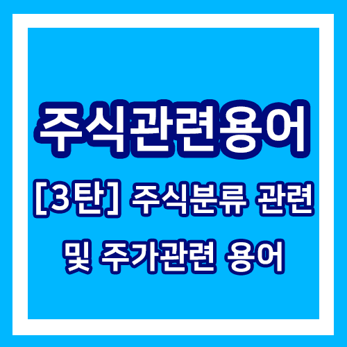  주식 관련 용어 - 기본용어 3탄 / 주식을 배워보자! 주식분류 및 주가관련 용어