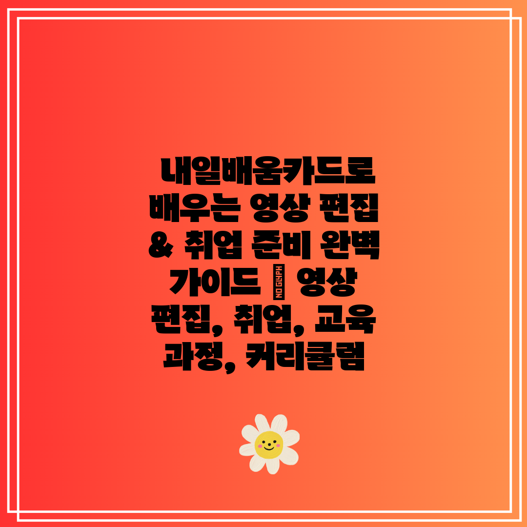  내일배움카드로 배우는 영상 편집 & 취업 준비 완벽 