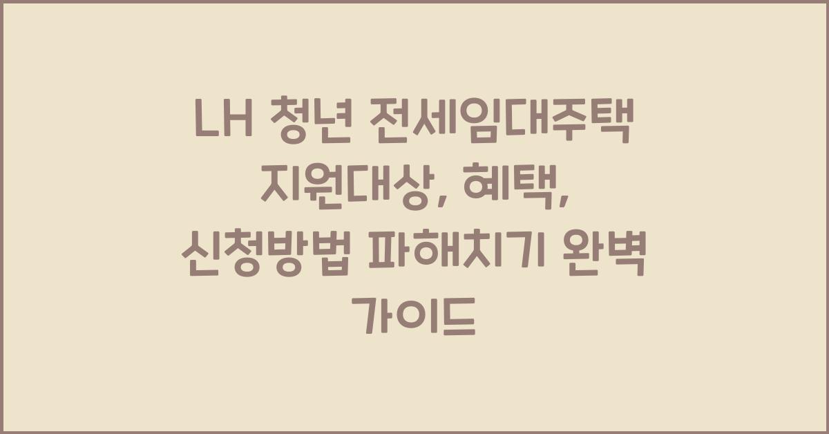 LH 청년 전세임대주택 지원대상, 혜택, 신청방법 파해치기