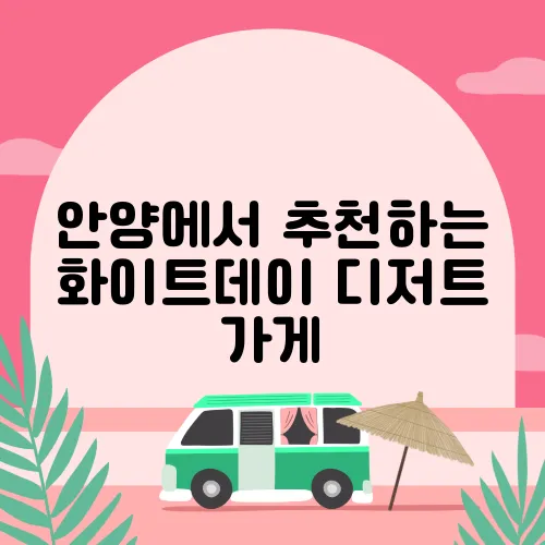 안양에서 추천하는 화이트데이 디저트 가게
