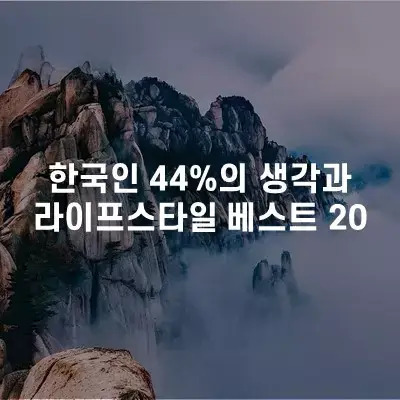 한국인 44%의 생각과 라이프 스타일 베스트 20