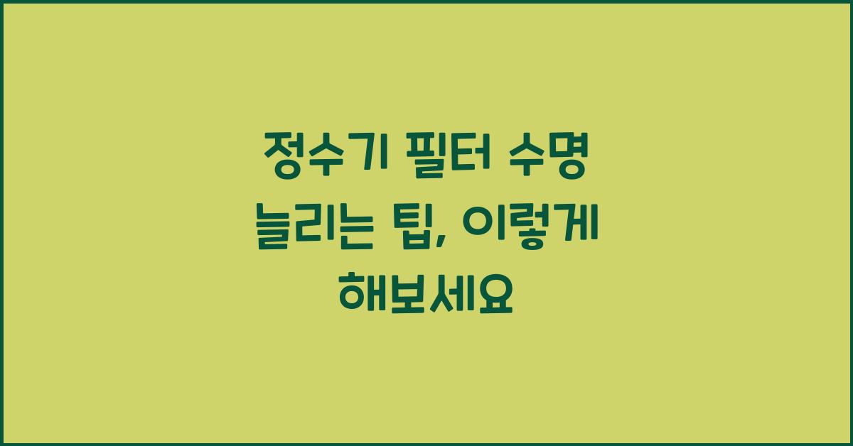 정수기 필터 수명 늘리는 팁