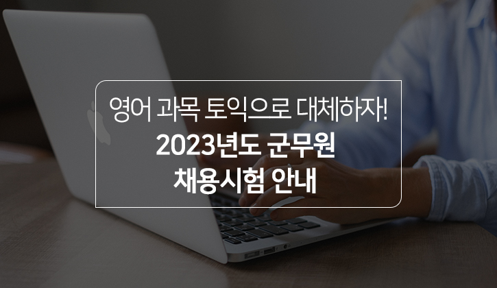 한국토익위원회 토익스토리 :: 2023년도 군무원 채용 안내 - 응시계급별 필요한 토익 성적은?