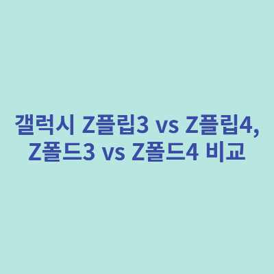 갤럭시-z플립3-vs-z플립4-z폴드3-vs-z폴드4-비교