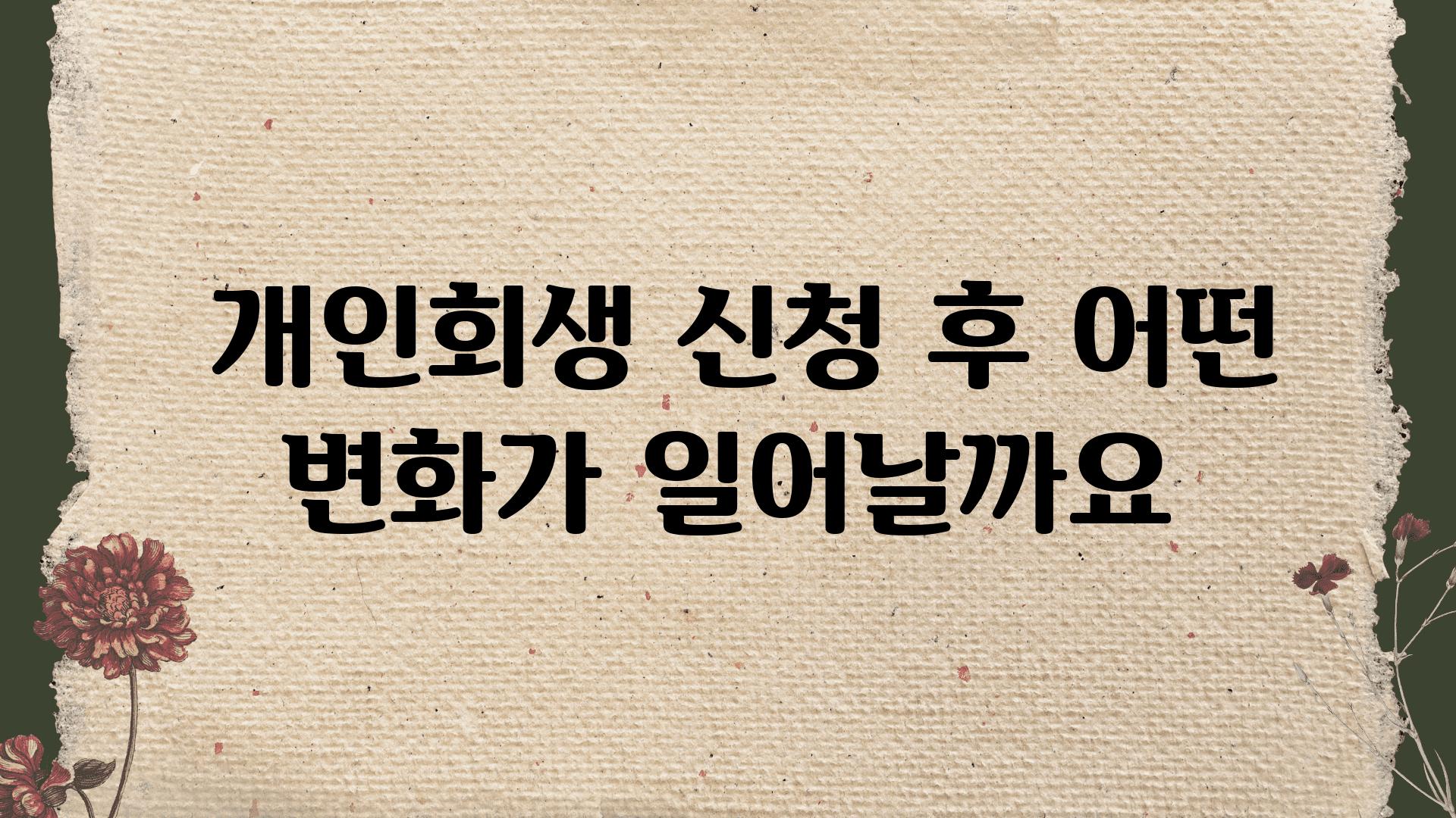  개인회생 신청 후 어떤 변화가 일어날까요