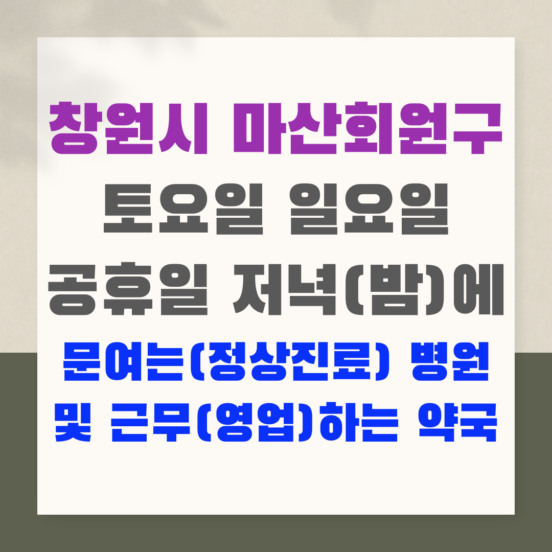 창원시 마산회원구 토요일 일요일 공휴일 저녁(밤)에 문여는(정상진료) 병원 및 근무(영업)하는 약국