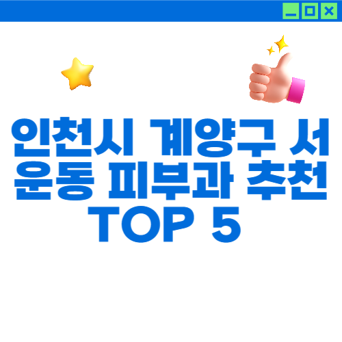 인천시 계양구 서운동 피부과 추천 TOP 5