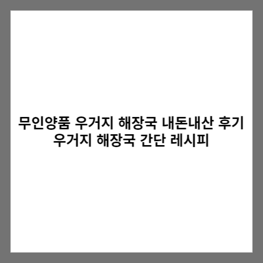 무인양품 우거지 해장국 내돈내산 후기 우거지 해장국 간단 레시피