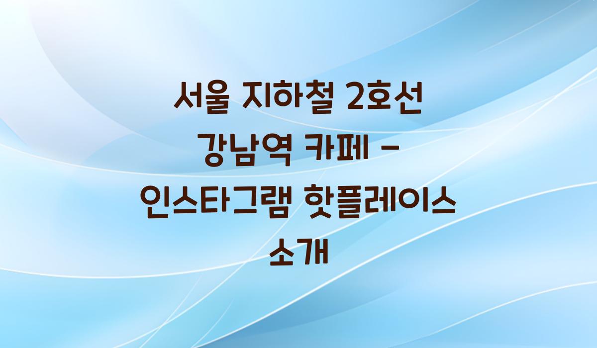 서울 지하철 2호선 강남역 카페