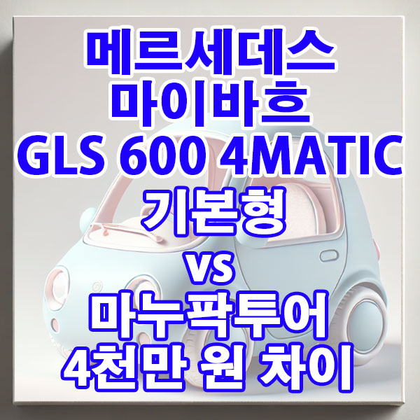 메르세데스 마이바흐 GLS 600 4MATIC 기본형 vs 마누팍투어 4천만 원 차이