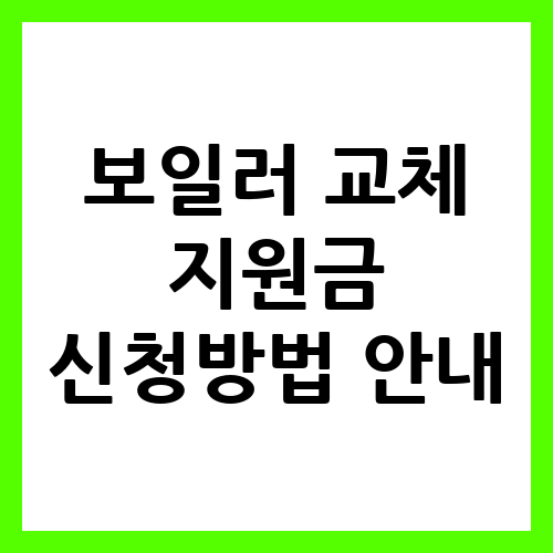 – 보일러 교체비 지원금 신청 팁! – 보일러 교체비 지원금 신청 팁!