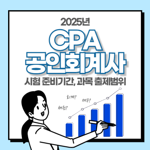  2025년 CPA 공인회계사 시험 준비기간, 과목 출제범위 알아보기