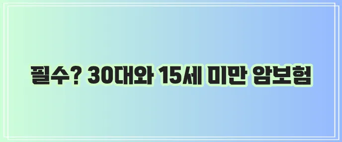 암보험 30대와 15세 미만 가입이 중요합니다