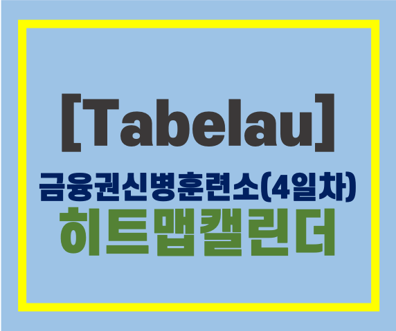  [Tableau] 금융권 신병훈련소 4일차_히트맵 캘린더