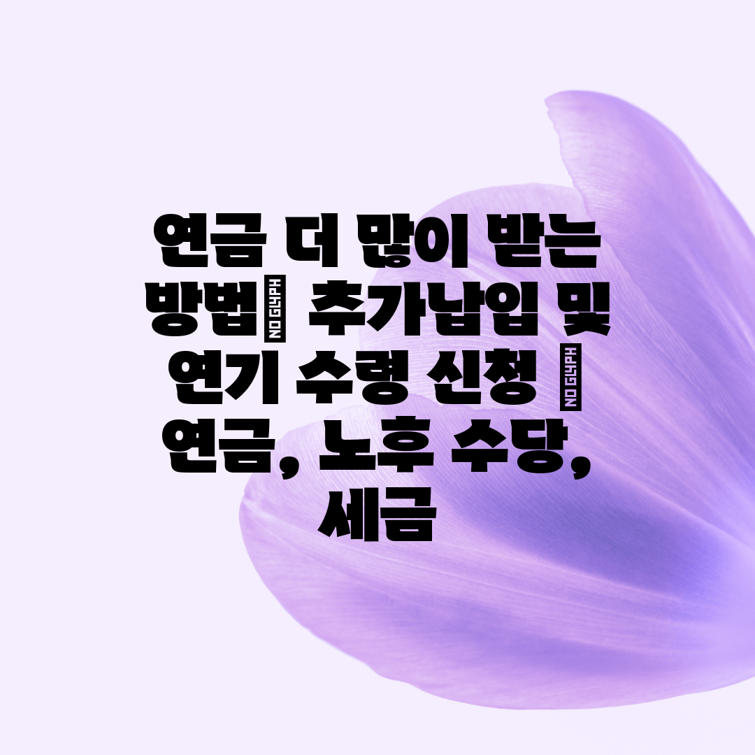 연금 더 많이 받는 방법 추가납입 및 연기 수령 신청 