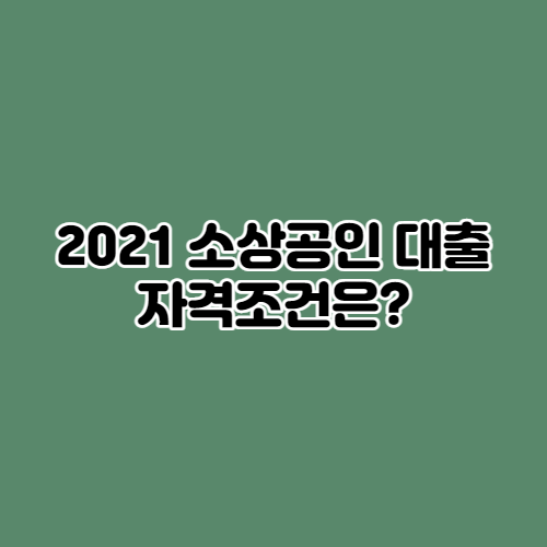  2021 소상공인 대출 자격조건은?
