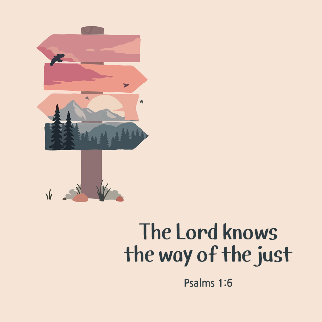 The Lord knows the way of the just. (Psalms 1:6)