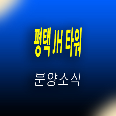  평택 JH타워 지식산업센터 송탄산업단지 지산,제조형공장,라이브오피스,사무실 입지분석 및 분양가 안내
