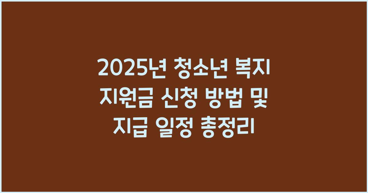 2025년 청소년 복지 지원금 신청 방법 및 지급 일정