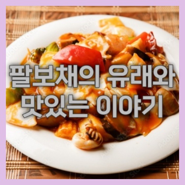  팔보채의 유래와 맛있는 이야기